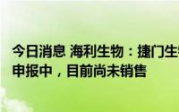 今日消息 海利生物：捷门生物国内有关新冠检测试剂盒仍在申报中，目前尚未销售