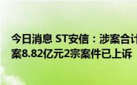 今日消息 ST安信：涉案合计10.43亿元3宗案件已撤诉，涉案8.82亿元2宗案件已上诉