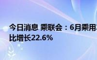 今日消息 乘联会：6月乘用车市场零售达到194.3万辆，同比增长22.6%