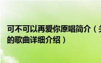可不可以再爱你原唱简介（关于可不可以再爱我 阿Ben演唱的歌曲详细介绍）