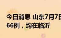 今日消息 山东7月7日新增本土无症状感染者66例，均在临沂