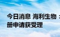 今日消息 海利生物：子公司二类医疗器械注册申请获受理
