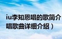 iu李知恩唱的歌简介（关于桃子 IU 李知恩演唱歌曲详细介绍）