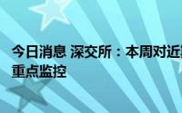 今日消息 深交所：本周对近期涨幅异常的“赣能股份”进行重点监控
