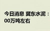 今日消息 冀东水泥：雄安新区今年水泥需求500万吨左右