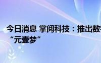 今日消息 掌阅科技：推出数字阅读领域首位阅读推广虚拟人“元壹梦”