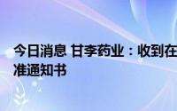 今日消息 甘李药业：收到在研药品GZR4的药物临床试验批准通知书