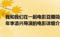 我和我们在一起电影豆瓣简介（关于当我们同在一起 2007年李添兴导演的电影详细介绍）