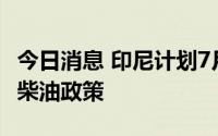 今日消息 印尼计划7月20日开始实施B35生物柴油政策