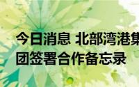 今日消息 北部湾港集团与新加坡国际港务集团签署合作备忘录
