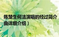 陈楚生何洁演唱的经过简介（关于经过 陈楚生、何洁演唱歌曲详细介绍）