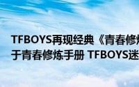 TFBOYS再现经典《青春修炼手册》喜欢赶紧收藏简介（关于青春修炼手册 TFBOYS迷你专辑详细介绍）