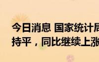 今日消息 国家统计局：6月份CPI、PPI环比持平，同比继续上涨