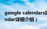 google calendars简介（关于Google Calendar详细介绍）