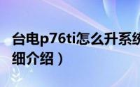 台电p76ti怎么升系统简介（关于台电P76t详细介绍）