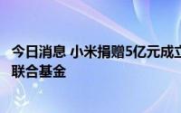 今日消息 小米捐赠5亿元成立北京市自然科学基金-小米创新联合基金