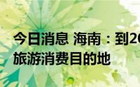 今日消息 海南：到2035年建成享誉全球游艇旅游消费目的地