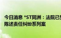 今日消息 *ST同洲：法院已受理23名投资者诉公司证券虚假陈述责任纠纷系列案