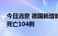 今日消息 德国新增新冠确诊95919例，新增死亡104例