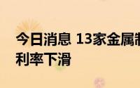 今日消息 13家金属制品业公司IPO，近半毛利率下滑