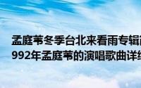 孟庭苇冬季台北来看雨专辑简介（关于冬季到台北来看雨 1992年孟庭苇的演唱歌曲详细介绍）
