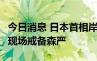 今日消息 日本首相岸田文雄山梨县助选演讲，现场戒备森严