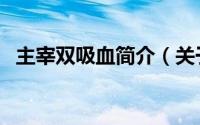 主宰双吸血简介（关于主宰无双详细介绍）