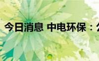 今日消息 中电环保：公司副总裁郭培志辞职