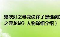 鬼吹灯之寻龙诀洋子是谁演的简介（关于洋子 电影《鬼吹灯之寻龙诀》人物详细介绍）
