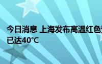 今日消息 上海发布高温红色预警信号：目前市中心城区气温已达40℃