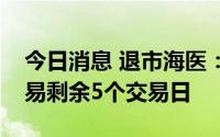 今日消息 退市海医：公司股票退市整理期交易剩余5个交易日