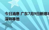 今日消息 广东7月9日新增本土“17+8”，在茂名、广州、深圳等地