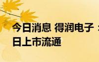 今日消息 得润电子：1.35亿股限制股7月12日上市流通
