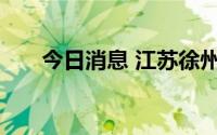 今日消息 江苏徐州一地降为低风险区