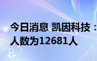 今日消息 凯因科技：截至7月8日，公司股东人数为12681人