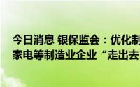今日消息 银保监会：优化制造业外贸金融服务，支持汽车、家电等制造业企业“走出去”
