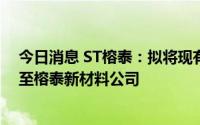 今日消息 ST榕泰：拟将现有化工业务相关资产等全部划转至榕泰新材料公司