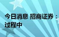 今日消息 招商证券：A股仍处在震荡上行周期过程中