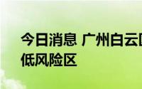 今日消息 广州白云区部分区域划定高、中、低风险区