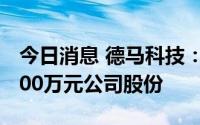 今日消息 德马科技：实控人拟增持300万至500万元公司股份