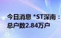 今日消息 *ST深南：截至7月8日，公司股东总户数2.84万户