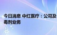 今日消息 中红医疗：公司及子公司目前没有相关青蒿素或消毒剂业务