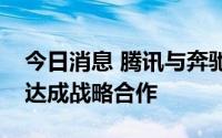 今日消息 腾讯与奔驰在高级别自动驾驶领域达成战略合作