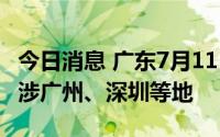 今日消息 广东7月11日新增本土“22+20”，涉广州、深圳等地