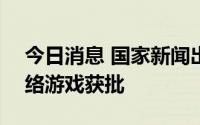 今日消息 国家新闻出版署：7月67款国产网络游戏获批