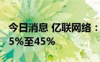 今日消息 亿联网络：上半年净利润同比预增35%至45%