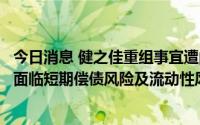 今日消息 健之佳重组事宜遭问询：本次收购是否会使得公司面临短期偿债风险及流动性风险