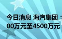 今日消息 海汽集团：上半年公司继续亏损3200万元至4500万元