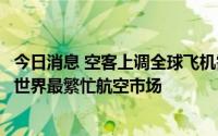 今日消息 空客上调全球飞机需求预测，称未来几年中国或成世界最繁忙航空市场