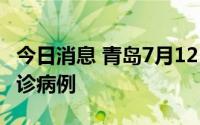 今日消息 青岛7月12日0-15时新增1例本土确诊病例